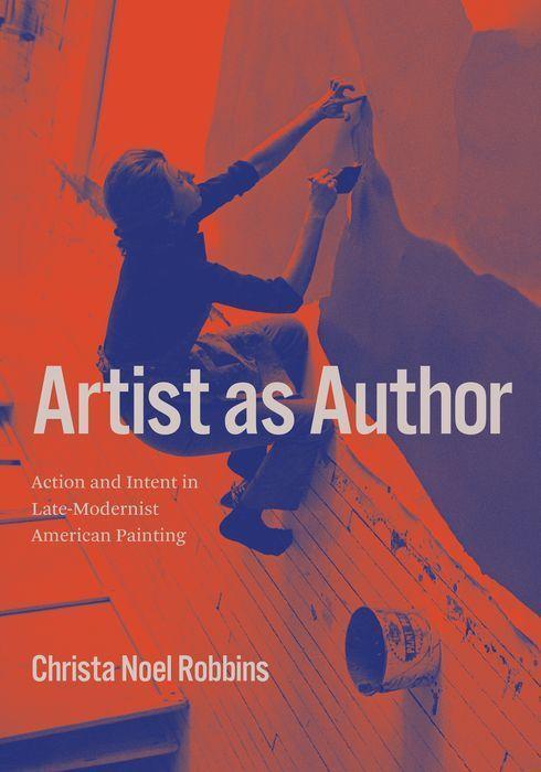Cover: 9780226752952 | Artist as Author: Action and Intent in Late-Modernist American...