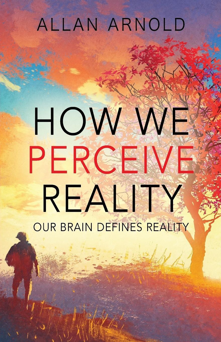 Cover: 9781478798149 | How We Perceive Reality | Our Brain Defines Reality | Allan Arnold
