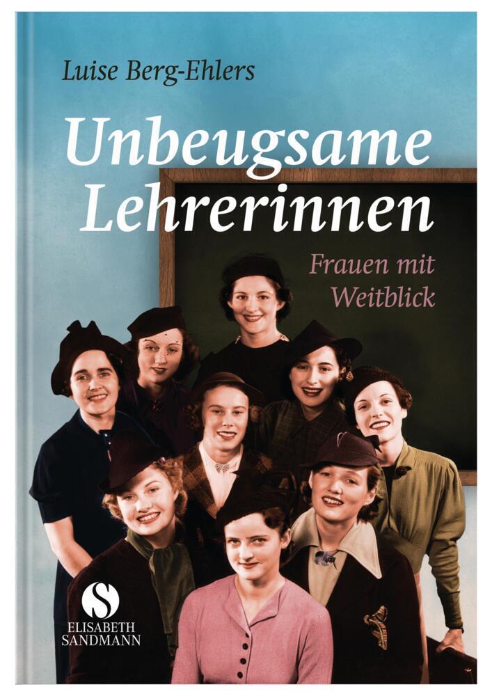 Cover: 9783945543016 | Unbeugsame Lehrerinnen | Frauen mit Weitblick | Luise Berg-Ehlers