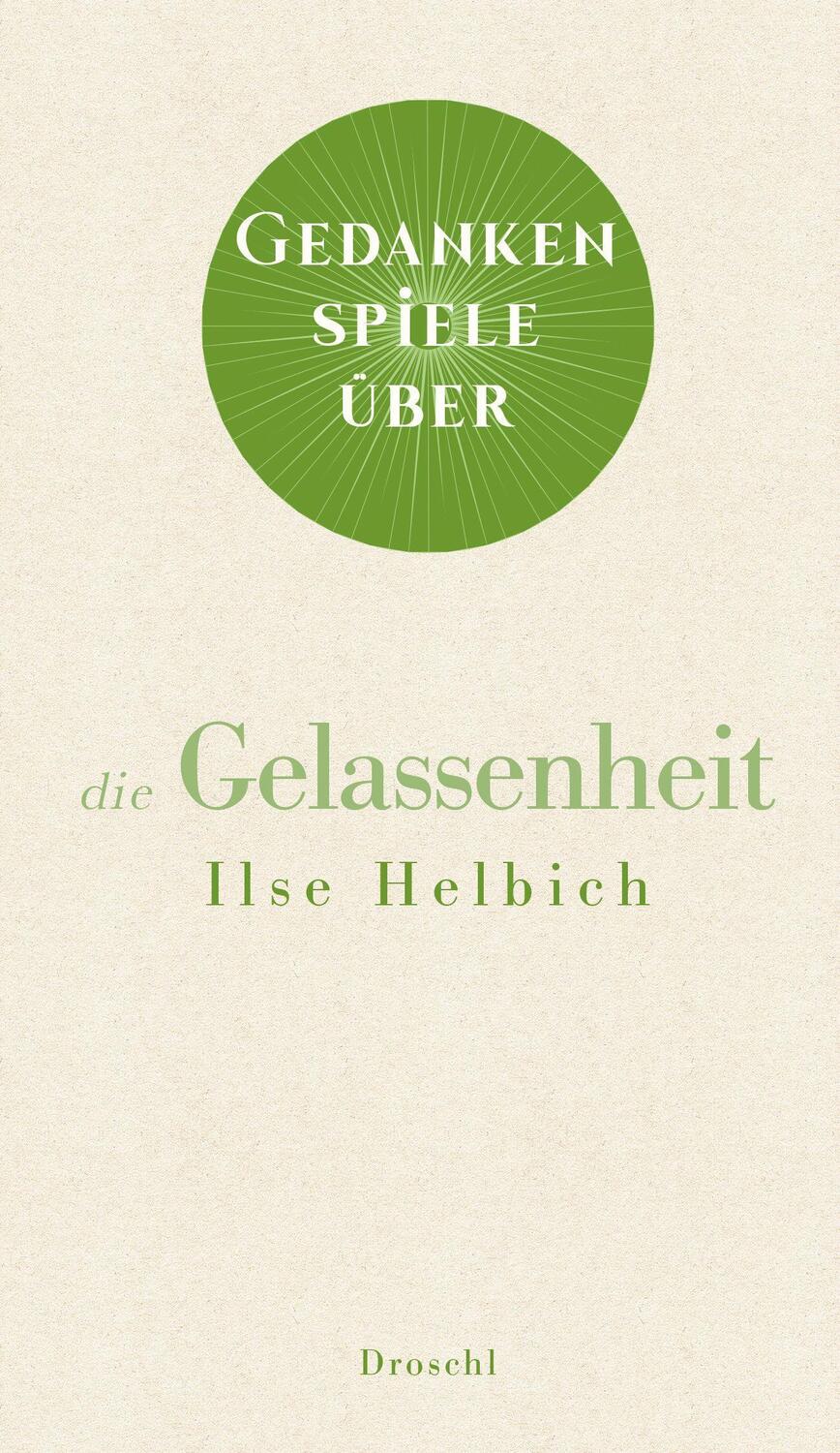 Cover: 9783990590768 | Gedankenspiele über die Gelassenheit | Ilse Helbich | Buch | Deutsch