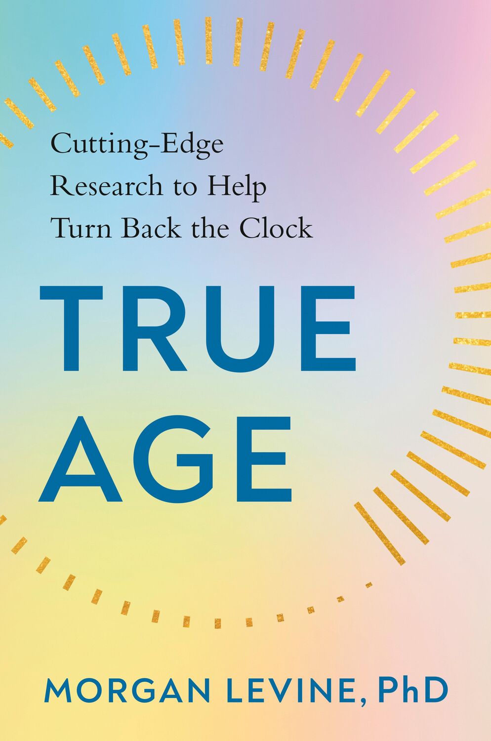 Cover: 9780593329283 | True Age: Cutting-Edge Research to Help Turn Back the Clock | Levine