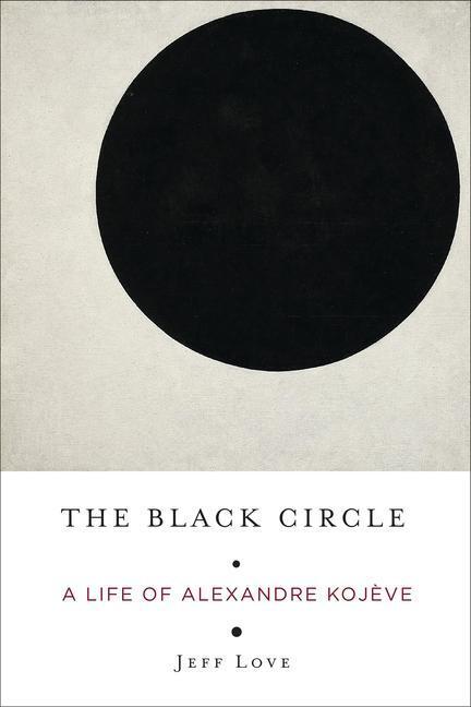 Cover: 9780231186575 | The Black Circle | A Life of Alexandre Kojeve | Jeff Love | Buch
