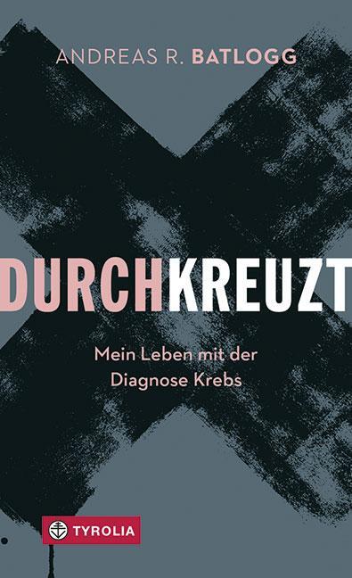 Cover: 9783702237455 | Durchkreuzt | Mein Leben mit der Diagnose Krebs | Andreas R. Batlogg