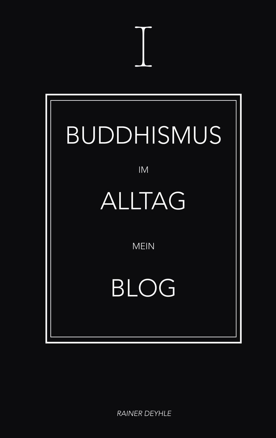 Cover: 9783750487895 | Buddhismus im Alltag | Shaolin Rainer - Mein Blog | Rainer Deyhle