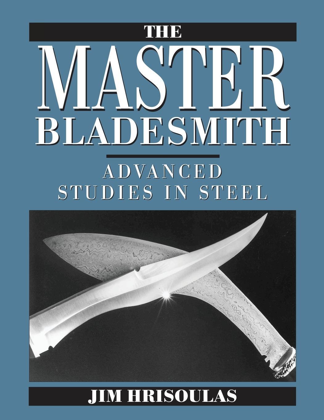 Cover: 9780998708140 | The Master Bladesmith | Advanced Studies in Steel | Jim Hrisoulas