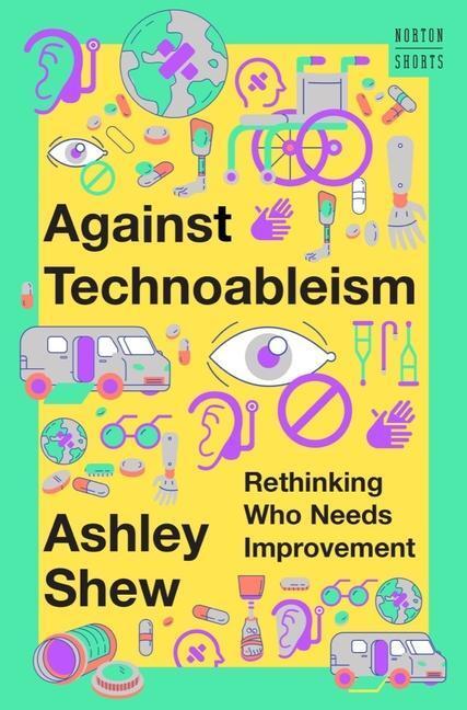 Cover: 9781324036661 | Against Technoableism | Rethinking Who Needs Improvement | Ashley Shew