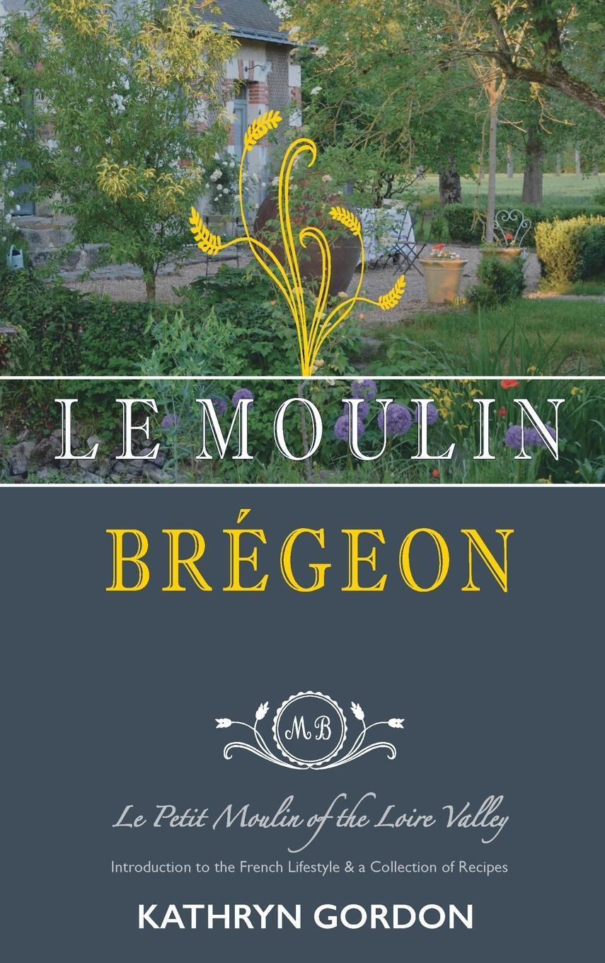 Cover: 9781977214553 | Le Moulin Brégeon, Le Petit Moulin of the Loire Valley | Gordon | Buch