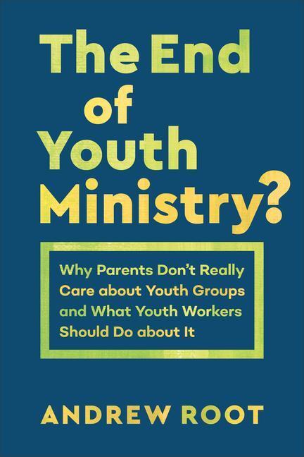 Cover: 9781540961396 | The End of Youth Ministry?: Why Parents Don't Really Care about...