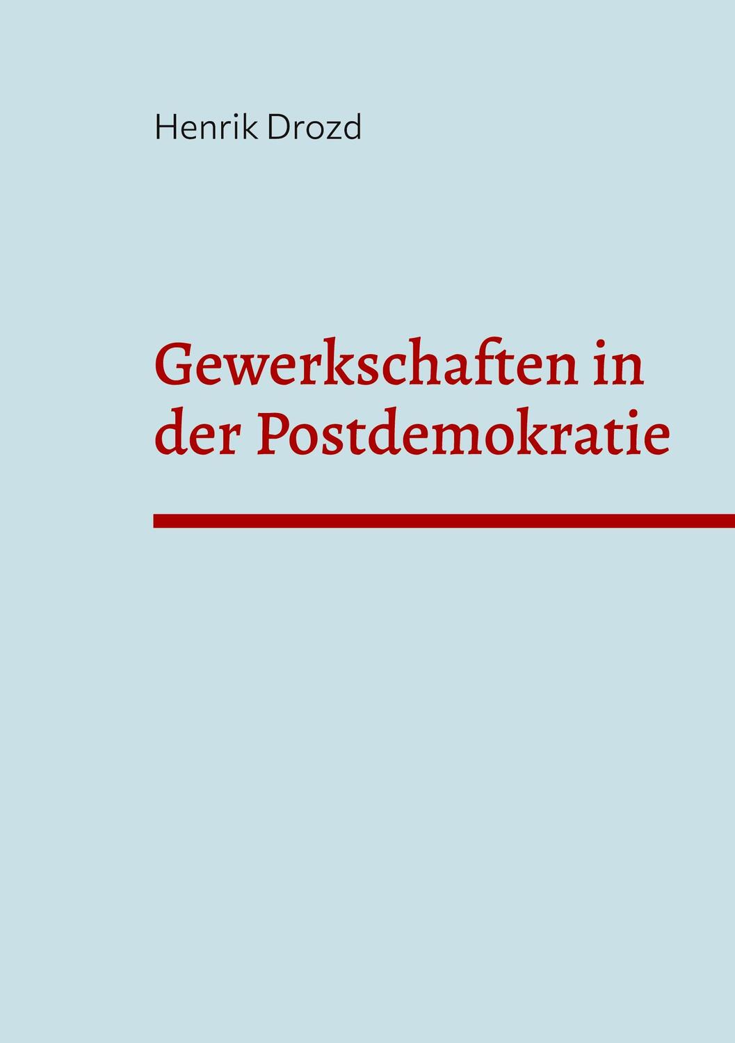 Cover: 9783756233663 | Gewerkschaften in der Postdemokratie | Henrik Drozd | Taschenbuch