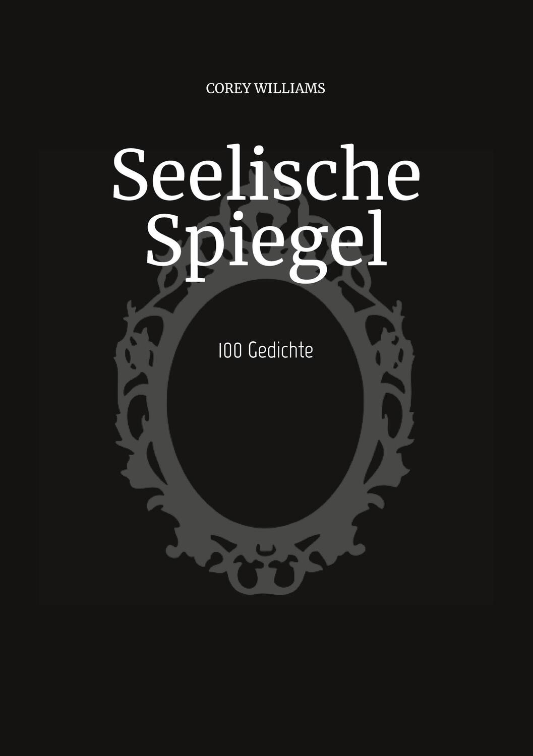 Cover: 9783384014504 | Seelische Spiegel | 100 Gedichte | Corey Williams | Taschenbuch | 2023