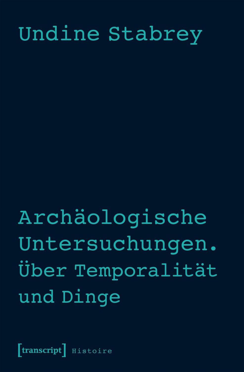 Cover: 9783837635867 | Archäologische Untersuchungen. Über Temporalität und Dinge | Stabrey
