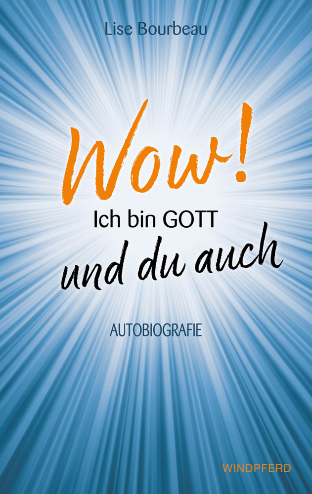 Cover: 9783864103261 | Wow! Ich bin Gott - und du auch | Autobiografie | Lise Bourbeau | Buch