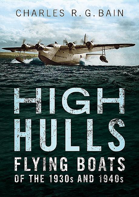 Cover: 9781781556917 | High Hulls: Flying Boats of the 1930s and 1940s | Charles Bain | Buch