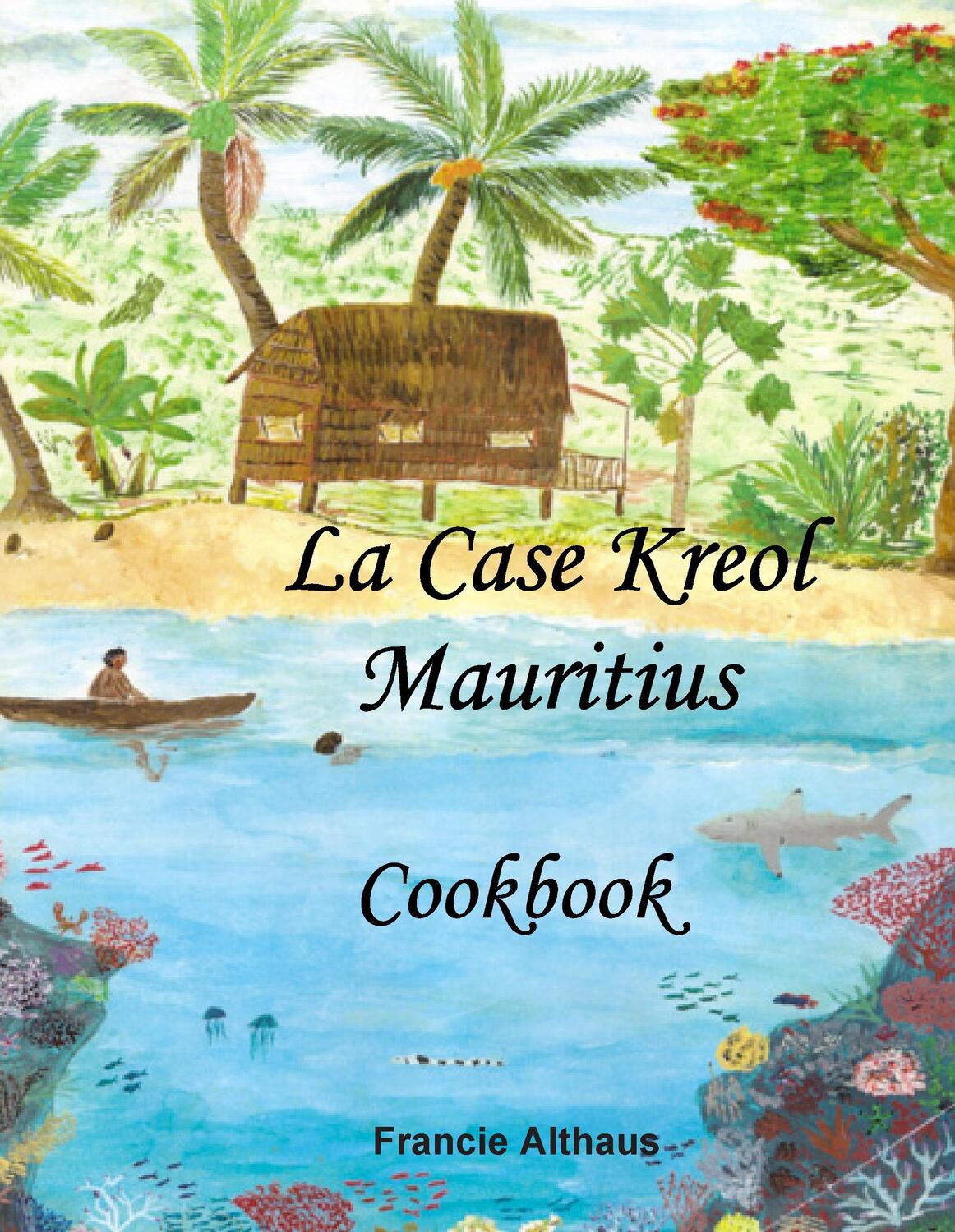Cover: 9783738602470 | La Case Kreol - Mauritius | Cookbook | Francie Althaus | Buch | 108 S.