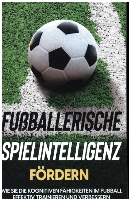 Cover: 9783755755319 | Fußballerische Spielintelligenz fördern: Wie Sie die kognitiven...