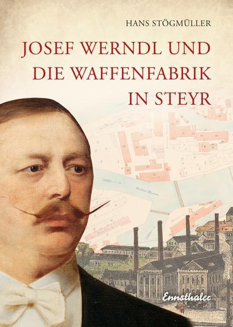 Cover: 9783850688604 | Josef Werndl und die Waffenfabrik in Steyr | Hans Stögmüller | Buch