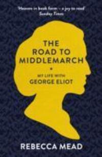 Cover: 9781847085160 | The Road to Middlemarch | My Life with George Eliot | Rebecca Mead