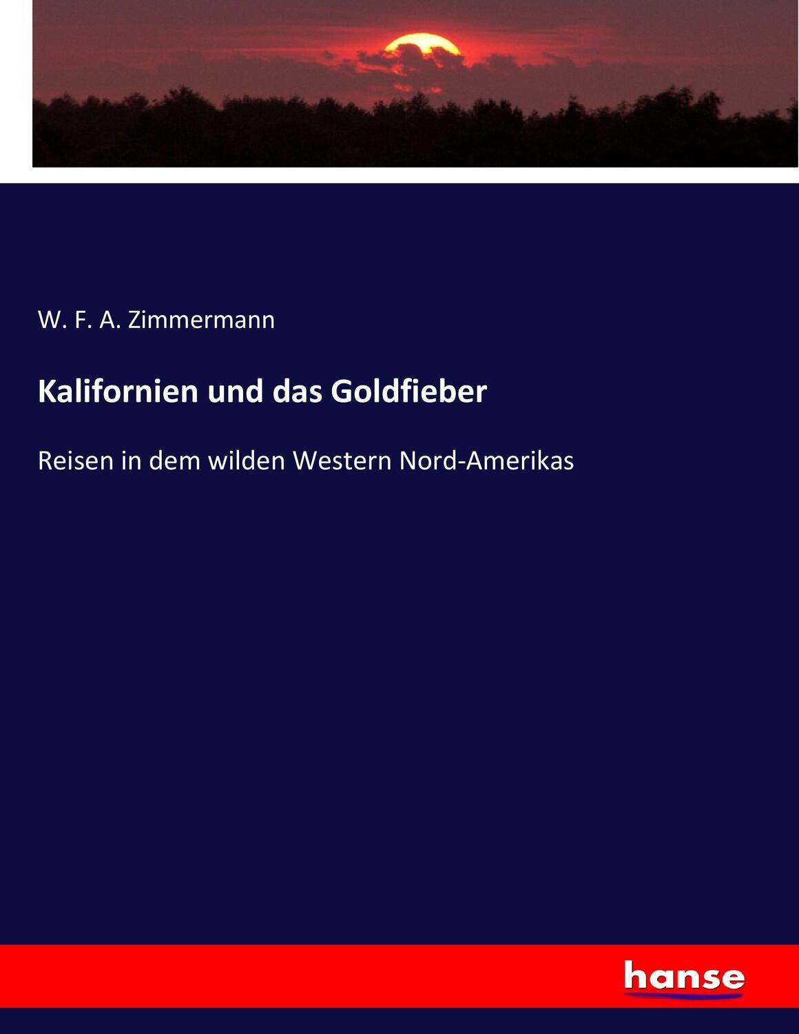 Cover: 9783743447417 | Kalifornien und das Goldfieber | W. F. A. Zimmermann | Taschenbuch