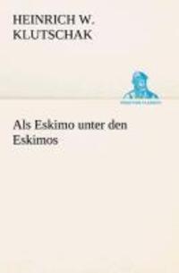 Cover: 9783849530747 | Als Eskimo unter den Eskimos | Heinrich W. Klutschak | Taschenbuch