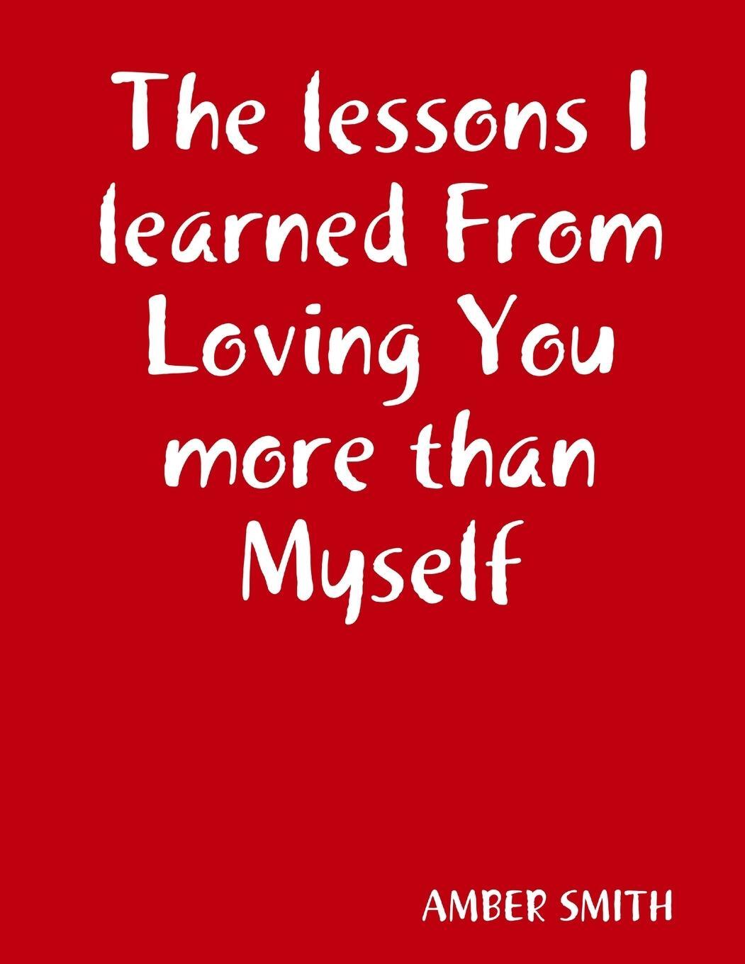 Cover: 9781387795611 | The lessons I learned From Loving You more than Myself | Amber Smith