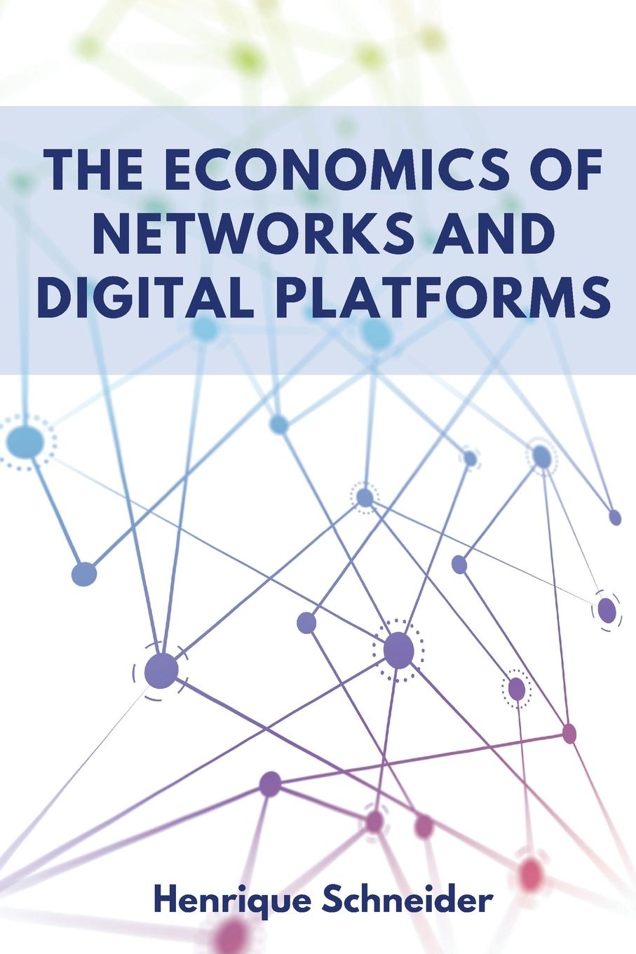 Cover: 9781637427682 | The Economics of Networks and Digital Platforms | Henrique Schneider