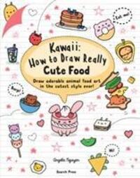 Cover: 9781782218081 | Kawaii: How to Draw Really Cute Food | Angela Nguyen | Taschenbuch
