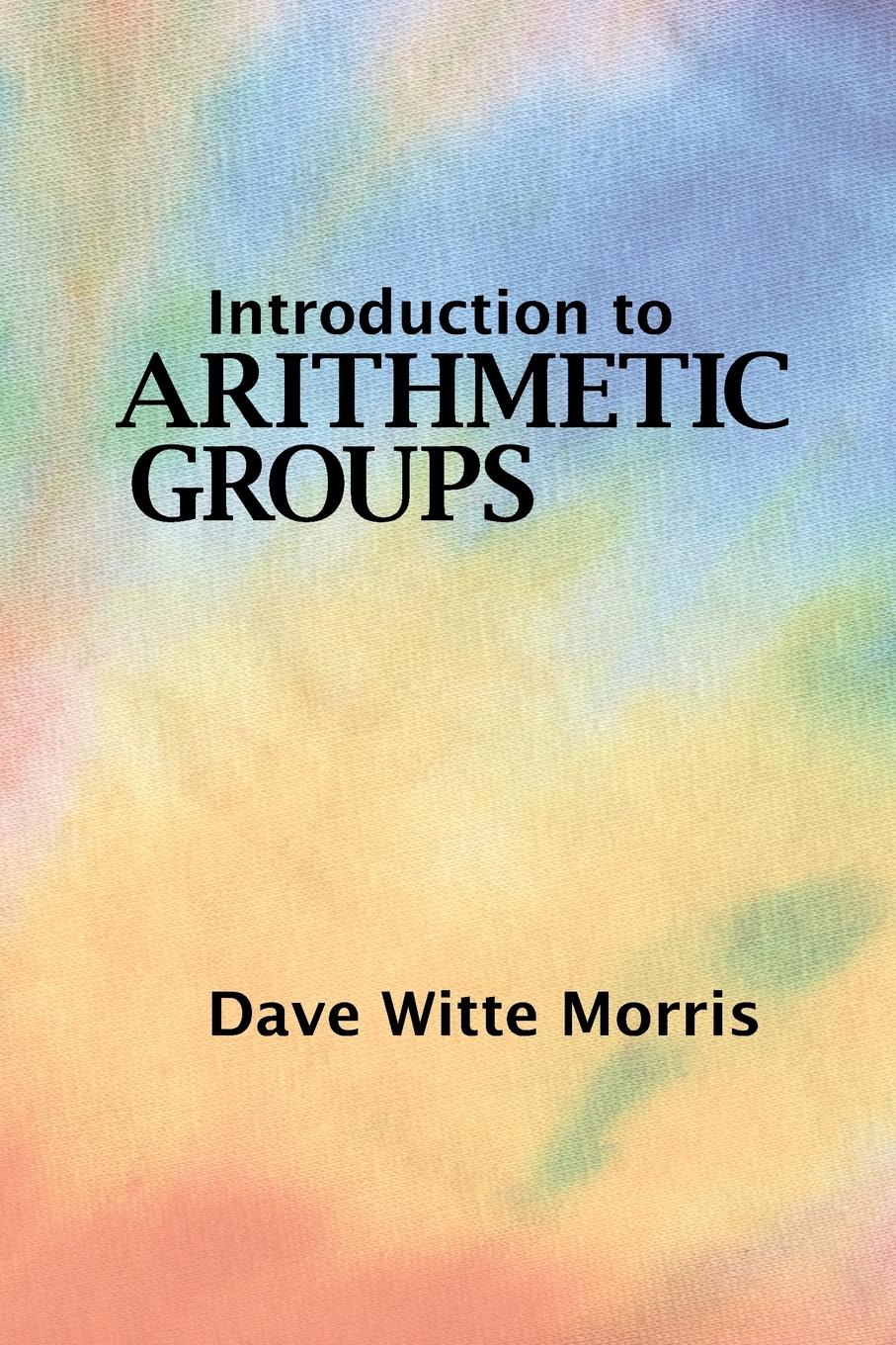 Cover: 9780986571602 | Introduction to Arithmetic Groups | Dave Witte Morris | Taschenbuch