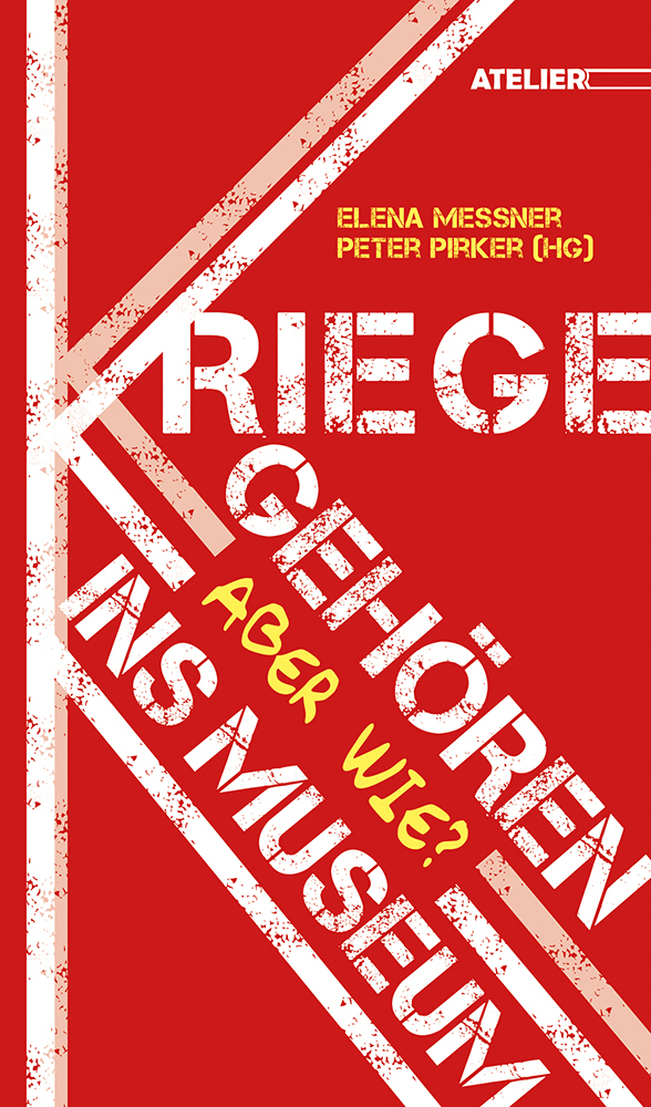 Cover: 9783990650615 | Kriege gehören ins Museum! Aber wie? | Elena Messner (u. a.) | Buch