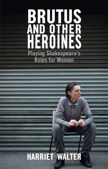 Cover: 9781848422933 | Brutus and Other Heroines | Playing Shakespeare's Roles for Women