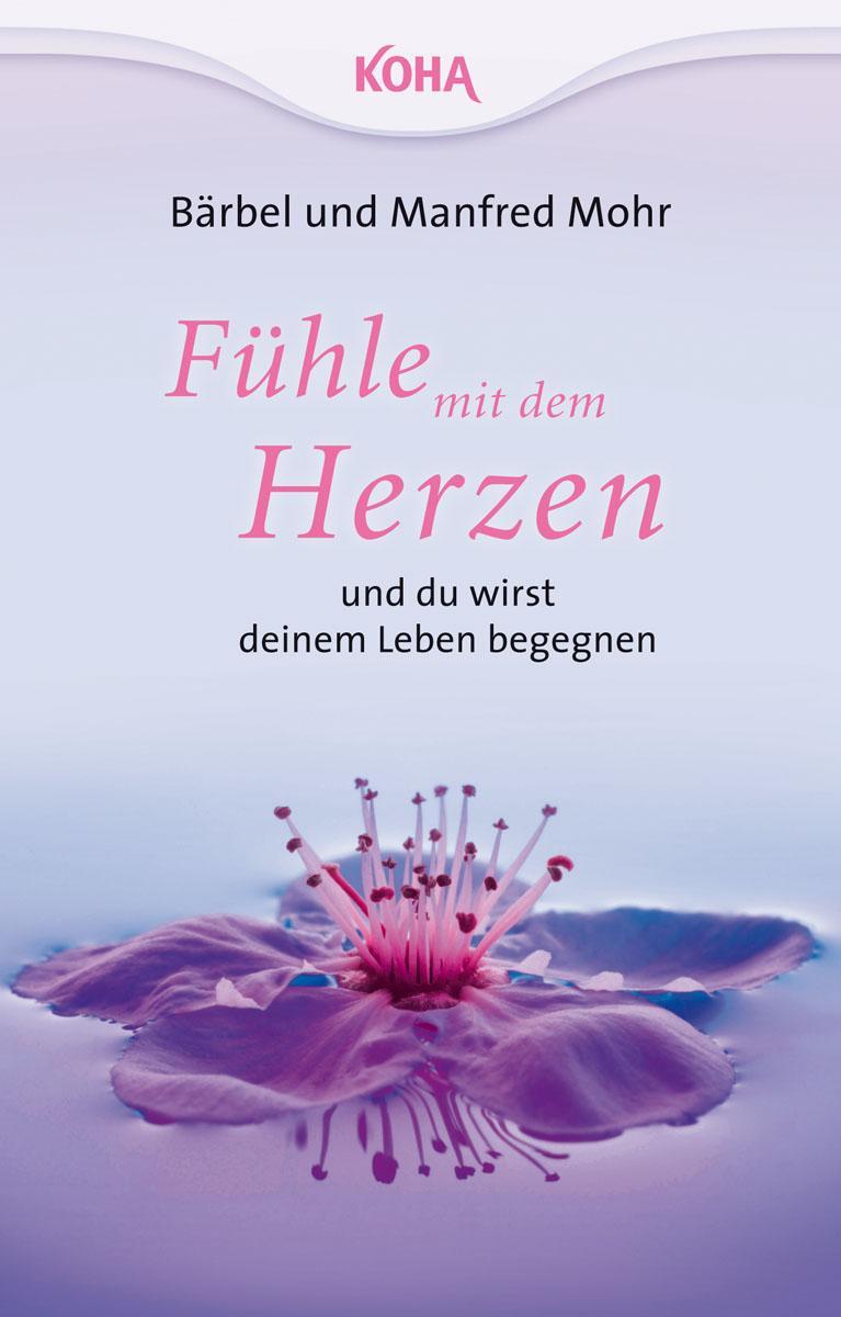 Cover: 9783867281997 | Fühle mit dem Herzen und du wirst deinem Leben begegnen | Mohr (u. a.)
