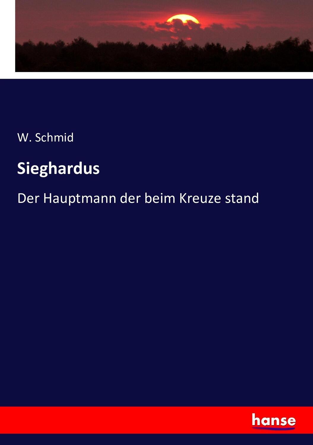 Cover: 9783743360877 | Sieghardus | Der Hauptmann der beim Kreuze stand | W. Schmid | Buch