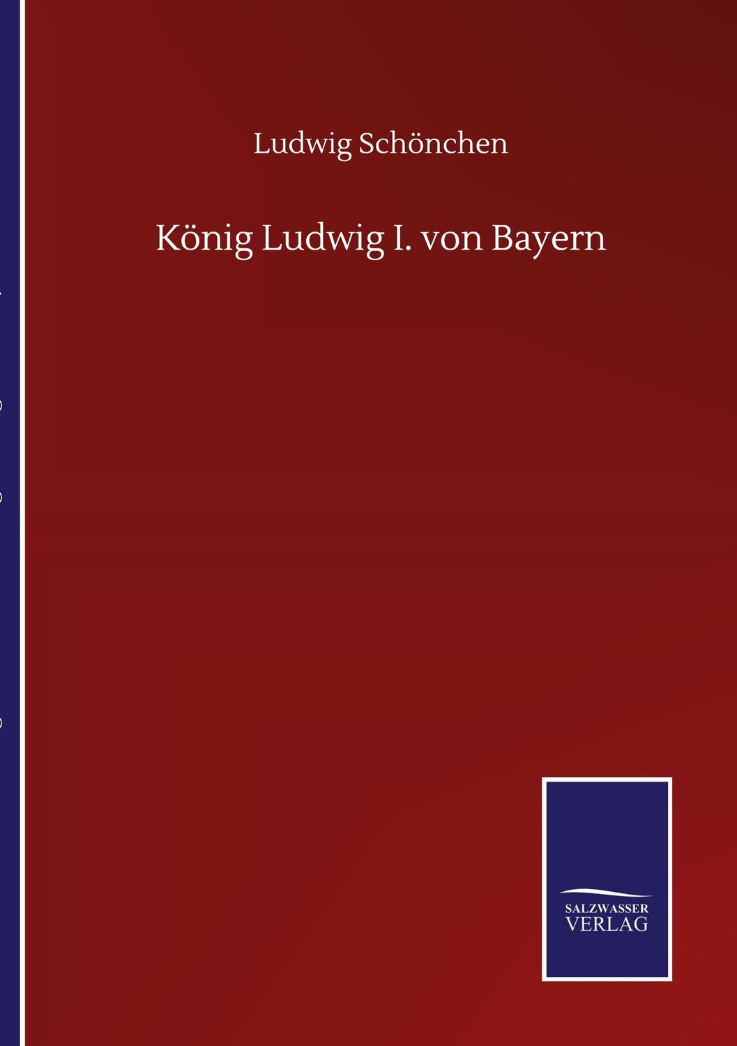 Cover: 9783752517248 | König Ludwig I. von Bayern | Ludwig Schönchen | Taschenbuch | 76 S.