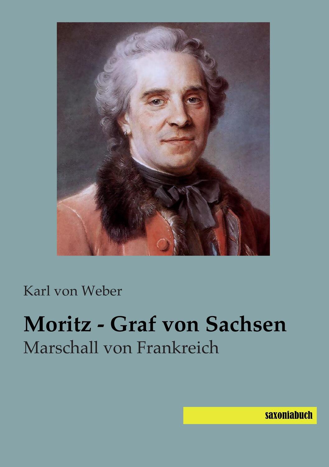 Cover: 9783944822693 | Moritz - Graf von Sachsen | Marschall von Frankreich | Karl Von Weber