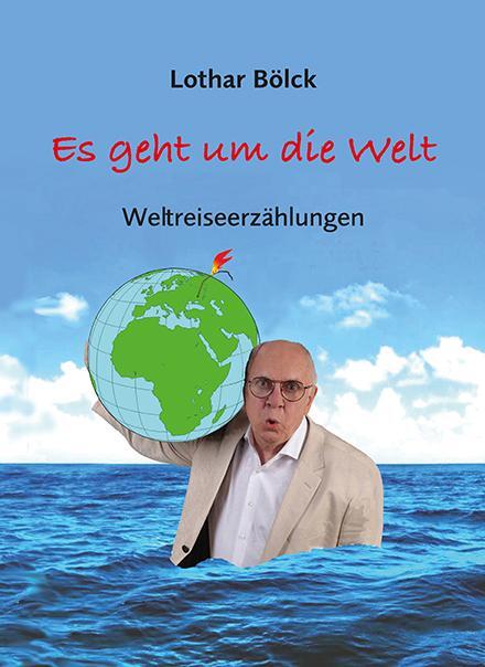 Cover: 9783862892327 | Es geht um die Welt | Lothar Bölck | Taschenbuch | Deutsch | 2023