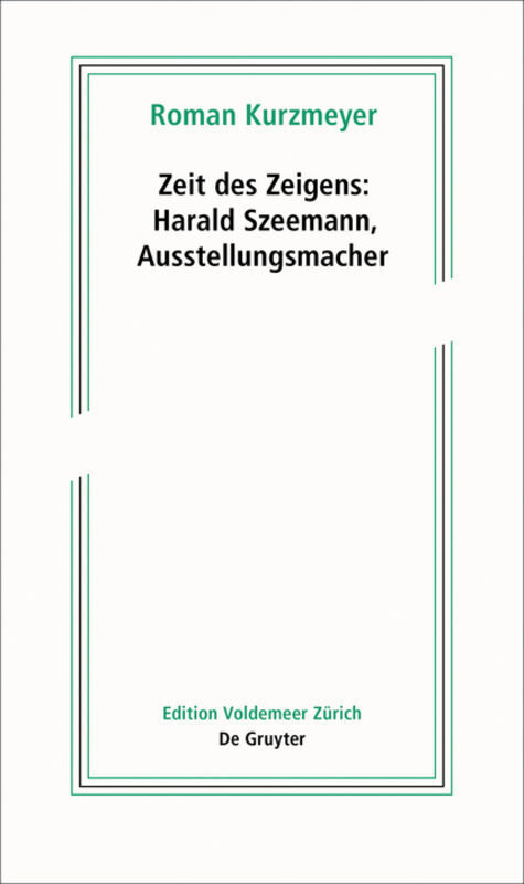 Cover: 9783110658774 | Zeit des Zeigens - Harald Szeemann, Ausstellungsmacher | Kurzmeyer