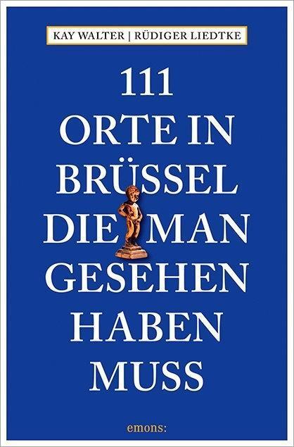 Cover: 9783740801281 | 111 Orte in Brüssel, die man gesehen haben muss | Kay Walter (u. a.)