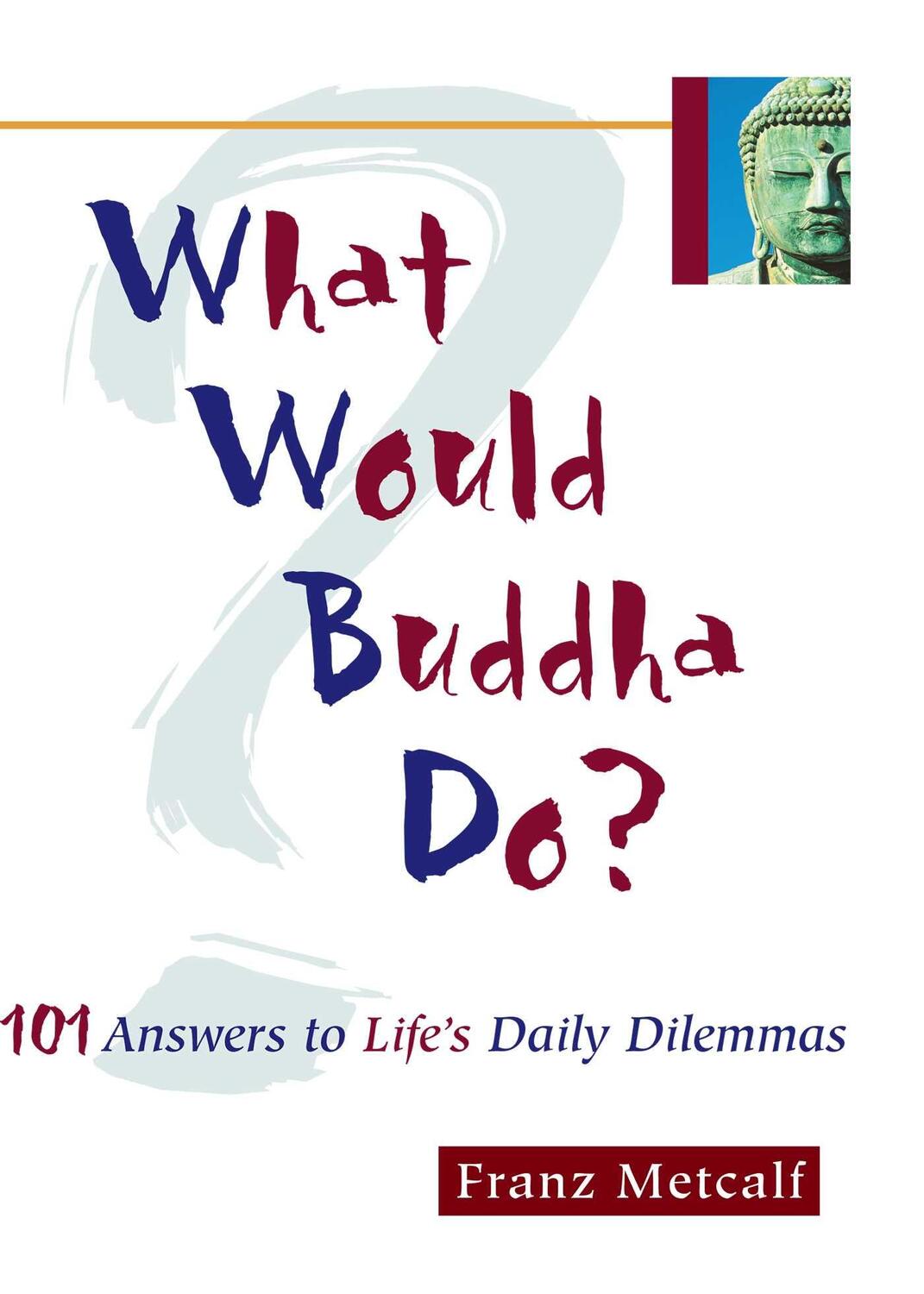 Cover: 9781569752982 | What Would Buddha Do? | 101 Answers to Life's Daily Dilemmas | Metcalf