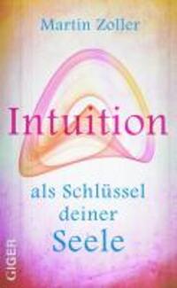 Cover: 9783905958027 | Intuition als Schlüssel deiner Seele | Martin Zoller | Taschenbuch