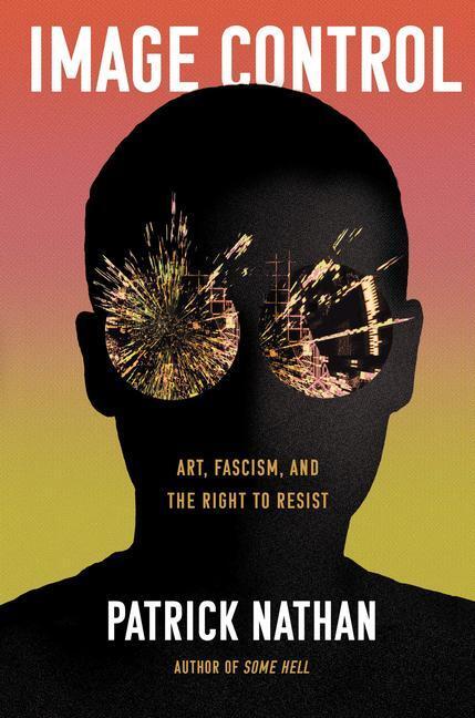 Cover: 9781640094536 | Image Control | Art, Fascism, and the Right to Resist | Patrick Nathan
