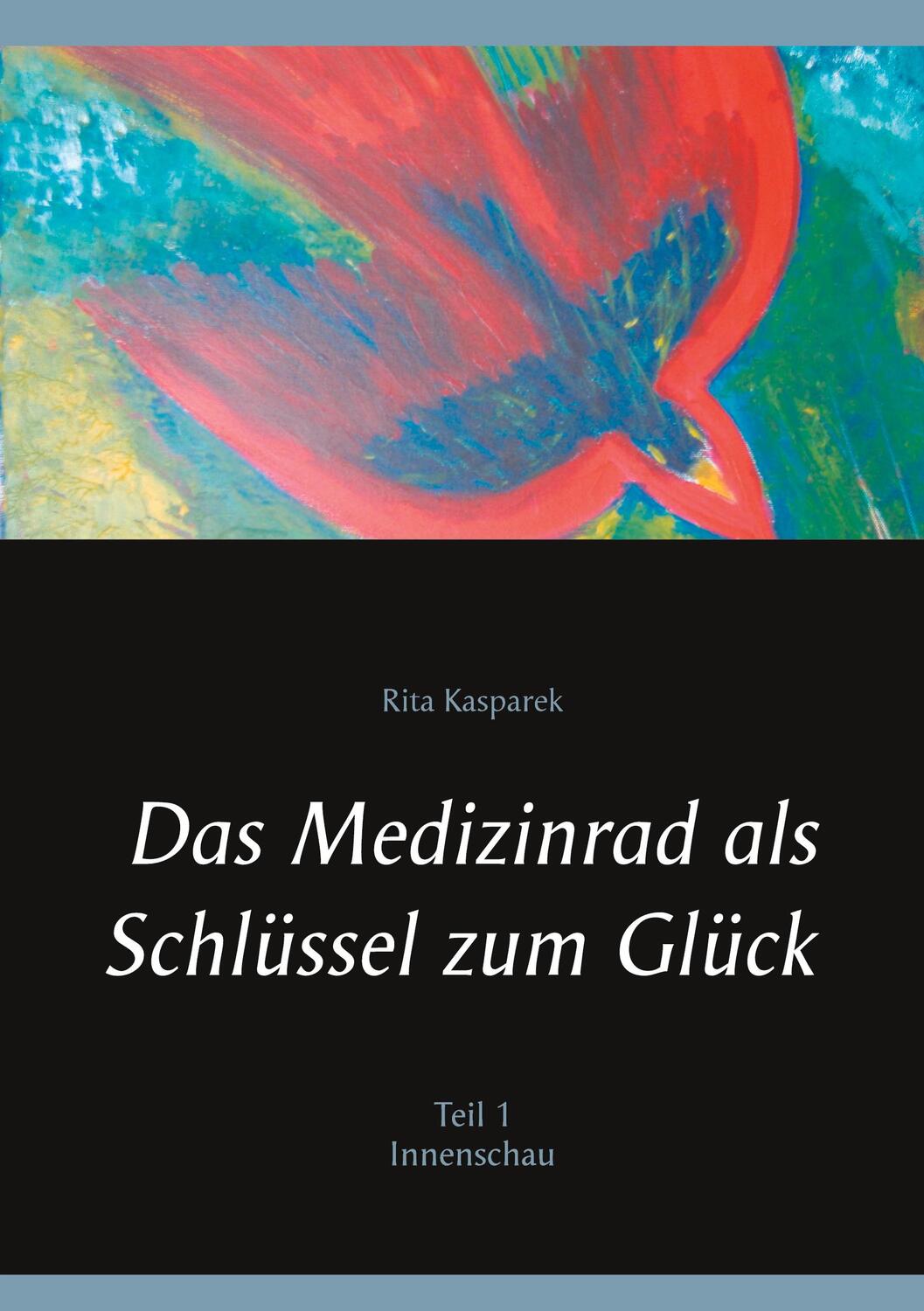 Cover: 9783753405391 | Das Medizinrad als Schlüssel zum Glück Teil 1 | Innenschau | Kasparek