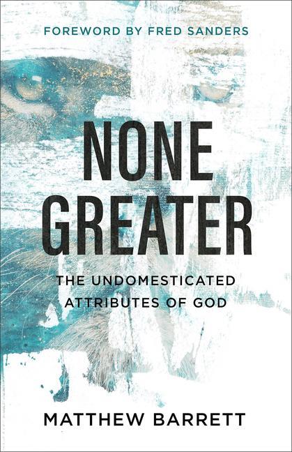 Cover: 9780801098741 | None Greater | The Undomesticated Attributes of God | Matthew Barrett