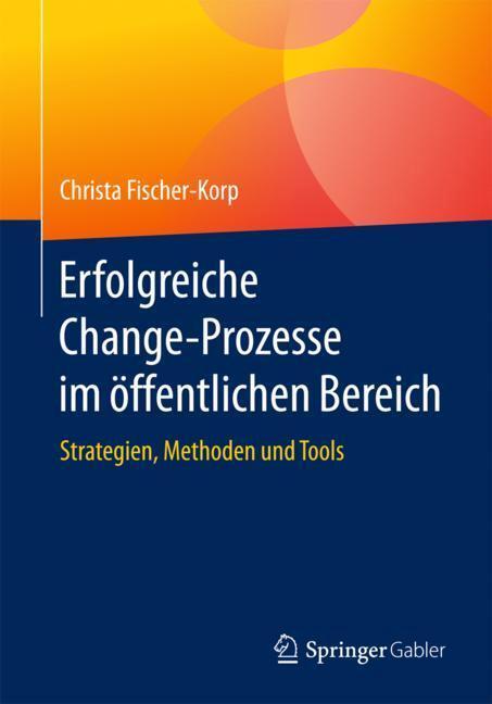 Cover: 9783658173302 | Erfolgreiche Change-Prozesse im öffentlichen Bereich | Fischer-Korp