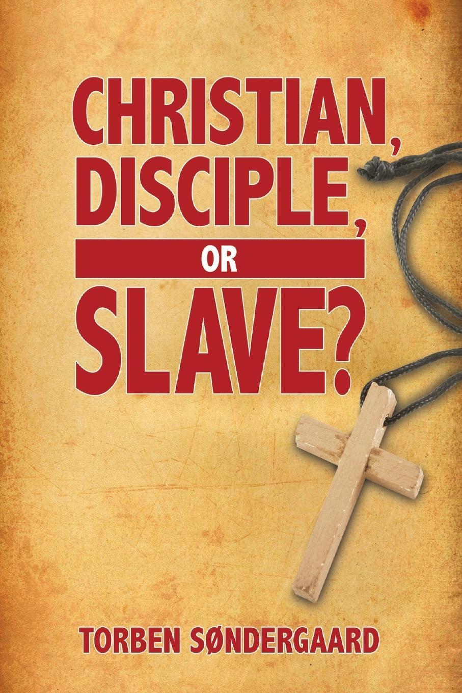 Cover: 9781943523849 | Christian, Disciple, or Slave? | Torben Søndergaard | Taschenbuch