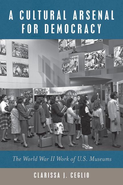 Cover: 9781625346254 | A Cultural Arsenal for Democracy: The World War II Work of Us Museums