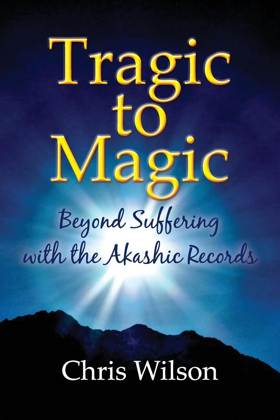Cover: 9780473588748 | Tragic to Magic | Beyond Suffering with the Akashic Records | Wilson