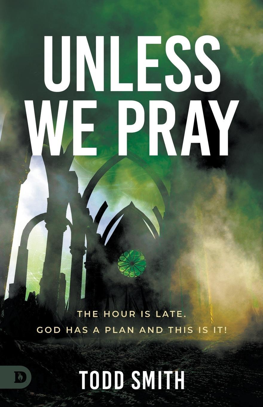 Cover: 9780768464856 | Unless We Pray | The Hour is Late. God has a Plan and This is It!