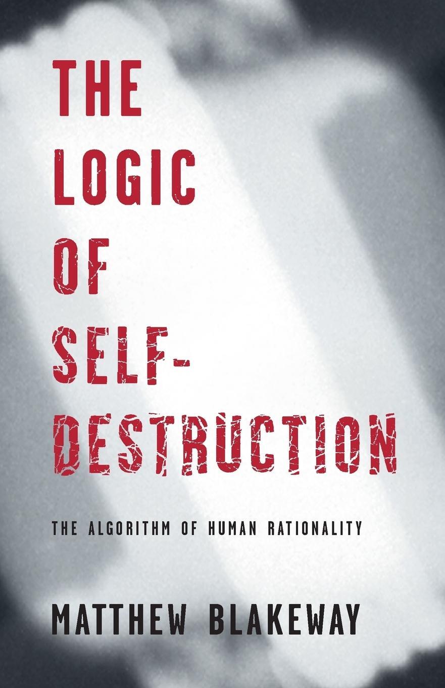 Cover: 9780992796129 | The Logic of Self-Destruction | The Algorithm of Human Rationality
