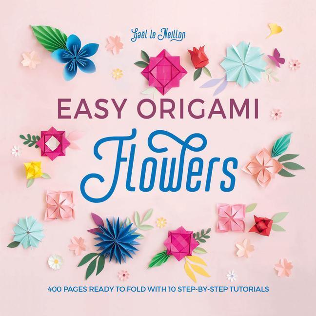Cover: 9781446309001 | Easy Origami Flowers: 400 Pages Ready to Fold with 10 Step-By-Step...
