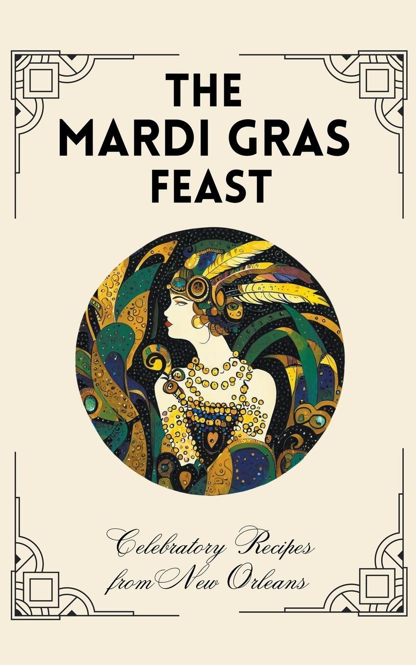 Cover: 9798223699538 | The Mardi Gras Feast | Celebratory Recipes from New Orleans | Kitchen