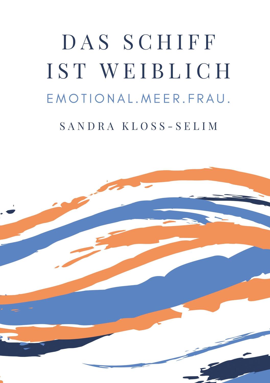 Cover: 9783748249252 | Das Schiff ist weiblich | Emotional.Meer.Frau. | Kloss-Selim (u. a.)